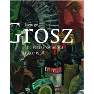 George Grosz: The Years in America 1933-1958