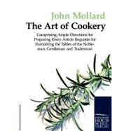 The Art of Cookery: Comprising Ample Directions for Preparing Every Article Requisite for Furnishing the Tables of the Nobleman, Gentleman and Tradesman