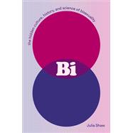 Bi: The Hidden Culture, History, and Science of Bisexuality The Hidden Culture, History, and Science of Bisexuality