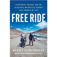 Free Ride Heartbreak, Courage, and the 20,000-Mile Motorcycle Journey That Changed My Life