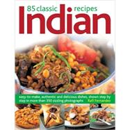 85 Classic Indian Recipes Easy-to-make, authentic and delicious dishes, shown step-by-step in 350 sizzling color photographs