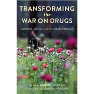 Transforming the War on Drugs Warriors, Victims and Vulnerable Regions