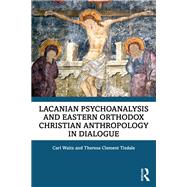 Lacanian Psychoanalysis and Eastern Orthodox Christian Anthropology in Dialogue