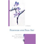 Feminism and Folk Art Case Studies in Mexico, New Zealand, Japan, and Brazil