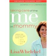 Taking Care of the Me in Mommy : Becoming a Better Mom - Spirit, Body and Soul