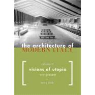 The Architecture of Modern Italy Visions of Utopia, 1900-Present - Volume 2
