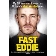 Fast Eddie My 20 Years on the Run as Britain's Most Wanted Man