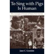 To Sing with Pigs Is Human : The Concept of Person in Papua New Guinea