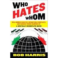 Who Hates Whom Well-Armed Fanatics, Intractable Conflicts, and Various Things Blowing Up A Woefully Incomplete Guide