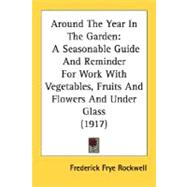 Around the Year in the Garden : A Seasonable Guide and Reminder for Work with Vegetables, Fruits and Flowers and under Glass (1917)