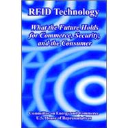 RFID Technology : What the Future Holds for Commerce, Security, and the Consumer