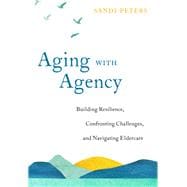 Aging with Agency Building Resilience, Confronting Challenges, and Navigating Eldercare