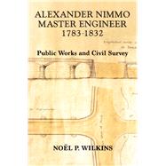 Alexander Nimmo Master Engineer 1783-1832 Public Works and Civil Survey