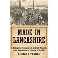 Made in Lancashire A Collective Biography of Assisted Migrants from Lancashire to Victoria 1852–1853