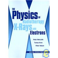 Physics of Radiotherapy X-Rays and Electrons/By Peter Metcalfe, Tomas Kron, and Peter Hoban