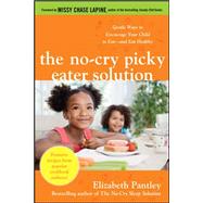 The No-Cry Picky Eater Solution:  Gentle Ways to Encourage Your Child to Eat—and Eat Healthy