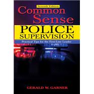 Common Sense Police Supervision: Practical Tips for the First-Line Leader