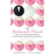 Bridesmaid's Training Manual : How to Make It Through the Wedding Marathon with Your Sanity (and Your Friendship) Intact