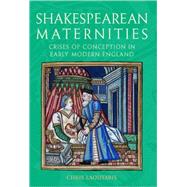 Shakespearean Maternities Crises of Conception in Early Modern England