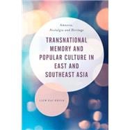 Transnational Memory and Popular Culture in East and Southeast Asia Amnesia, Nostalgia and Heritage