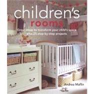 Children's Rooms : Great Ideas to Transform Your Child's Space Plus 25 Step-by-Step Projects