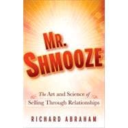 Mr. Shmooze The Art and Science of Selling Through Relationships