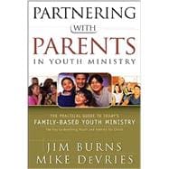 Partnering with Parents in Youth Ministry: The Practical Guide to Today's Family-Based Youth Ministry
