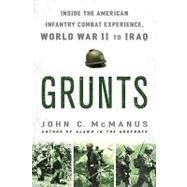 Grunts: Inside the American Infantry Combat Experience, World War II Through Iraq