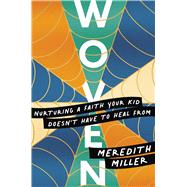 Woven Nurturing a Faith Your Kid Doesn't Have to Heal From book cover, ISBN 9781546004363
