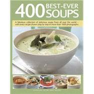 400 Best-Ever Soups A Fabulous Collection of Delicious Soups From All Over the World - With Every Recipe Shown Step By Step In More Than 1600 Photographs