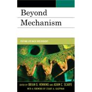 Beyond Mechanism Putting Life Back Into Biology