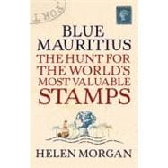 Blue Mauritius The Hunt for the World's Most Valuable Stamps