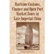 Trade and Finance in Late Imperial China: Maritime Customs and Open Port Market Zones