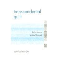 Transcendental Guilt Reflections on Ethical Finitude,9780739164365