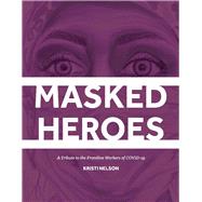 Masked Heroes A Tribute to the Frontline Workers of COVID-19