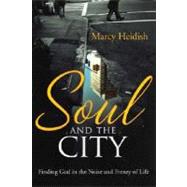 Soul and the City Finding God in the Noise and Frenzy of Life