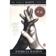 My First White Friend : Confessions on Race, Love and Forgiveness