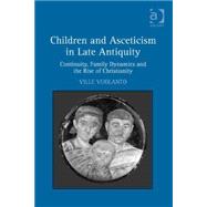 Children and Asceticism in Late Antiquity: Continuity, Family Dynamics and the Rise of Christianity