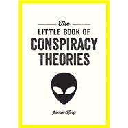 The Little Book of Conspiracy Theories A Pocket Guide to the World’s Greatest Mysteries