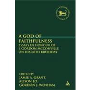A God of Faithfulness Essays in Honour of J. Gordon McConville on his 60th Birthday