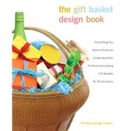 The Gift Basket Design Book, 2nd Everything You Need to Know to Create Beautiful, Professional-Looking Gift Baskets for All Occasions