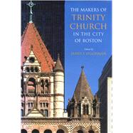 The Makers of Trinity Church in the City of Boston