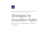 Strategies for Acquisition Agility Approaches for Speeding Delivery of Defense Capabilities
