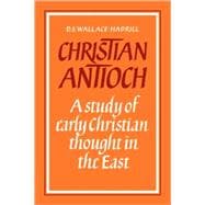 Christian Antioch: A Study of Early Christian Thought in the East