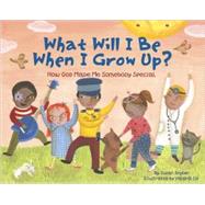 What Will I Be When I Grow Up? : How God Made Me Somebody Special