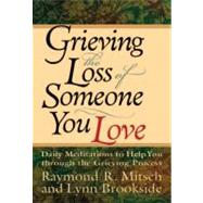 Grieving the Loss of Someone You Love Daily Meditations to Help You Through the Grieving Process