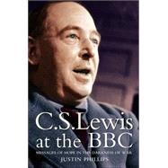 C. S. Lewis at the BBC : Messages of Hope in the Darkness of War
