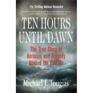 Ten Hours Until Dawn The True Story of Heroism and Tragedy Aboard the Can Do