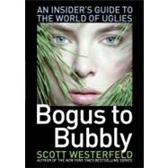 Bogus to Bubbly An Insider's Guide to the World of Uglies