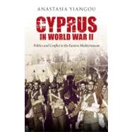 Cyprus in World War II Politics and Conflict in the Eastern Mediterranean